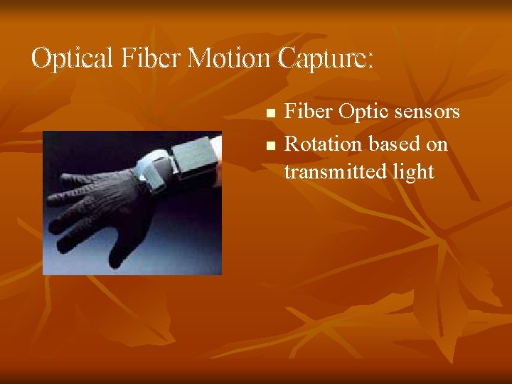 Optical Fiber Motion Capture: n n Fiber Optic sensors Rotation based on transmitted light