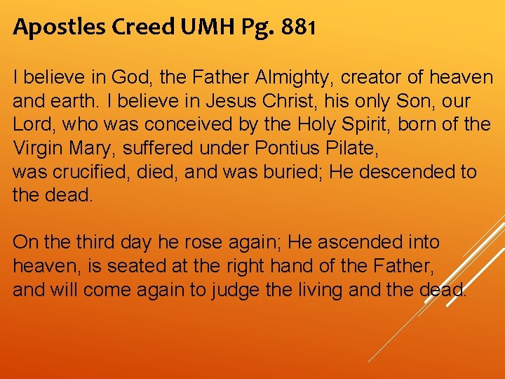 Apostles Creed UMH Pg. 881 I believe in God, the Father Almighty, creator of