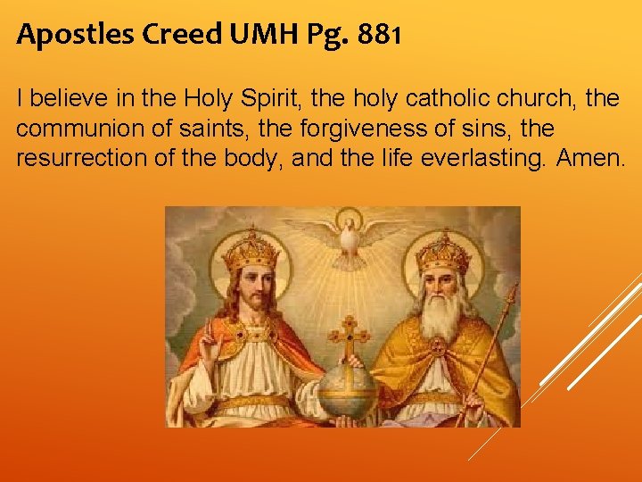 Apostles Creed UMH Pg. 881 I believe in the Holy Spirit, the holy catholic