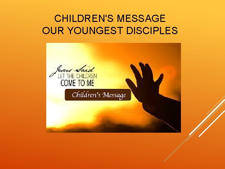 CHILDREN'S MESSAGE OUR YOUNGEST DISCIPLES 