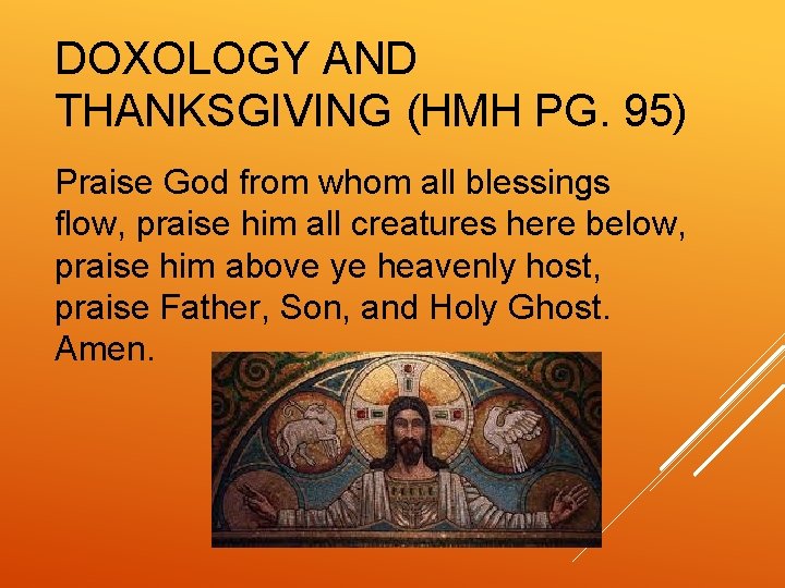 DOXOLOGY AND THANKSGIVING (HMH PG. 95) Praise God from whom all blessings flow, praise