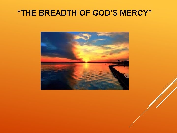 “THE BREADTH OF GOD’S MERCY” 