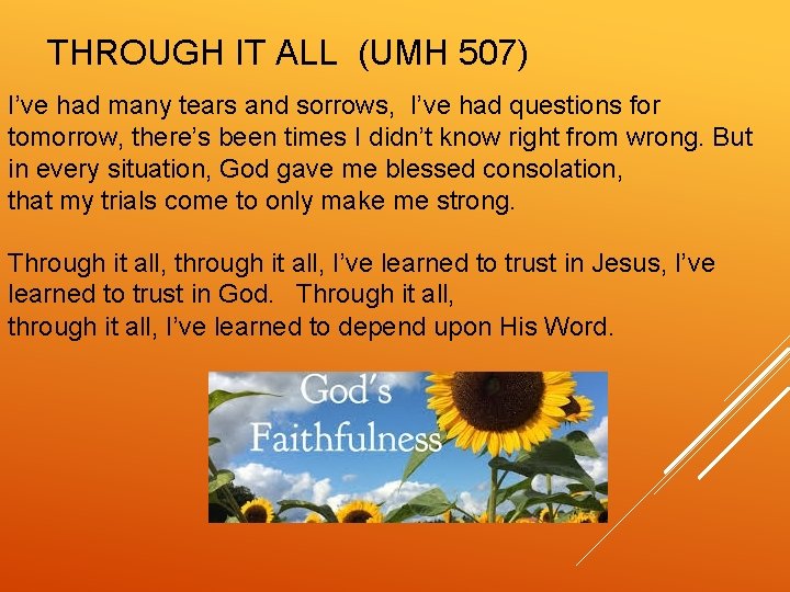 THROUGH IT ALL (UMH 507) I’ve had many tears and sorrows, I’ve had questions