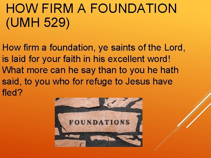 HOW FIRM A FOUNDATION (UMH 529) How firm a foundation, ye saints of the