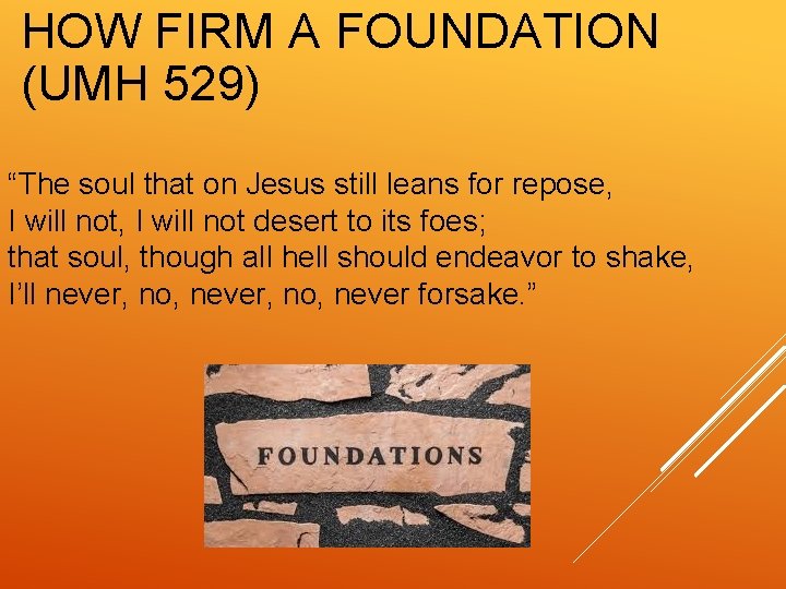 HOW FIRM A FOUNDATION (UMH 529) “The soul that on Jesus still leans for