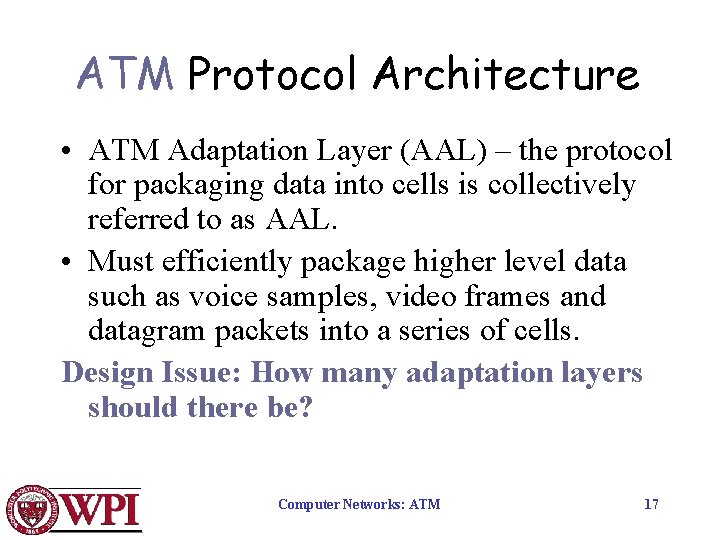 ATM Protocol Architecture • ATM Adaptation Layer (AAL) – the protocol for packaging data