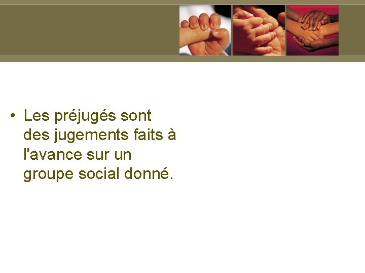  • Les préjugés sont des jugements faits à l'avance sur un groupe social