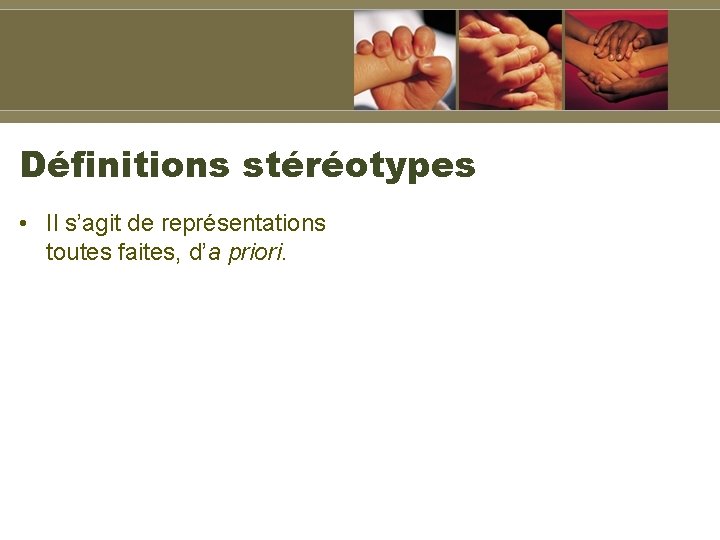 Définitions stéréotypes • Il s’agit de représentations toutes faites, d’a priori. 