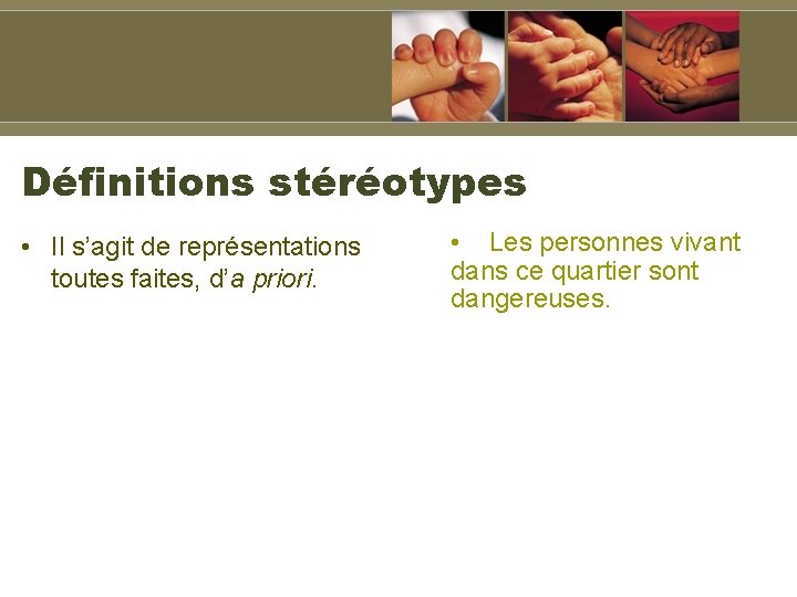 Définitions stéréotypes • Il s’agit de représentations toutes faites, d’a priori. • Les personnes