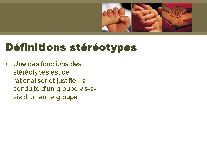 Définitions stéréotypes • Une des fonctions des stéréotypes est de rationaliser et justifier la