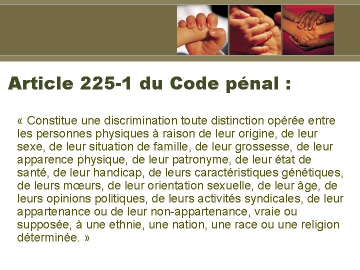 Article 225 -1 du Code pénal : « Constitue une discrimination toute distinction opérée