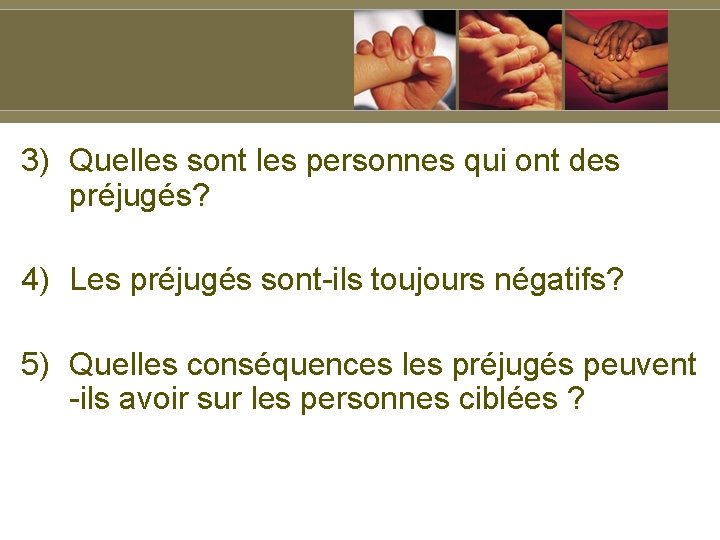 3) Quelles sont les personnes qui ont des préjugés? 4) Les préjugés sont-ils toujours