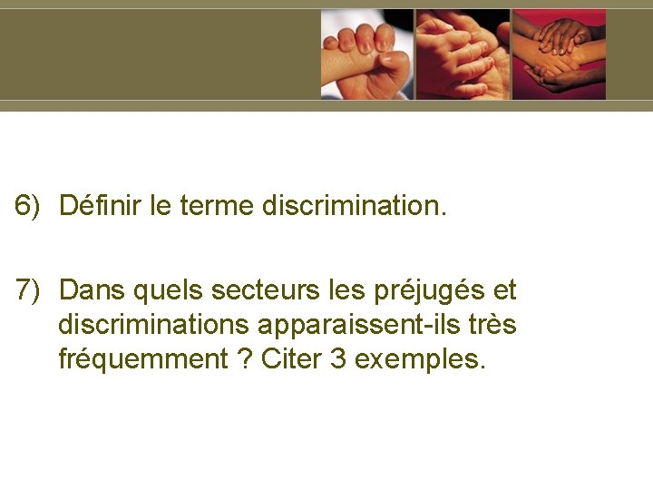 6) Définir le terme discrimination. 7) Dans quels secteurs les préjugés et discriminations apparaissent-ils