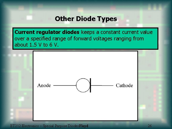 Other Diode Types Current regulator diodes keeps a constant current value over a specified