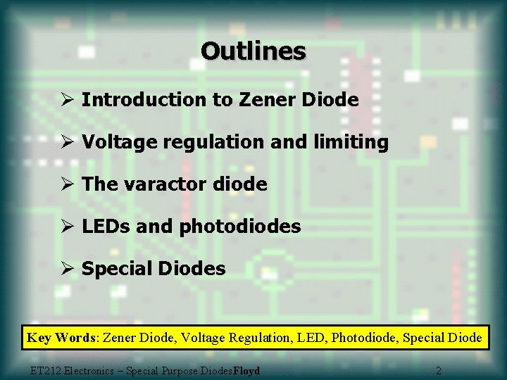 Outlines Ø Introduction to Zener Diode Ø Voltage regulation and limiting Ø The varactor