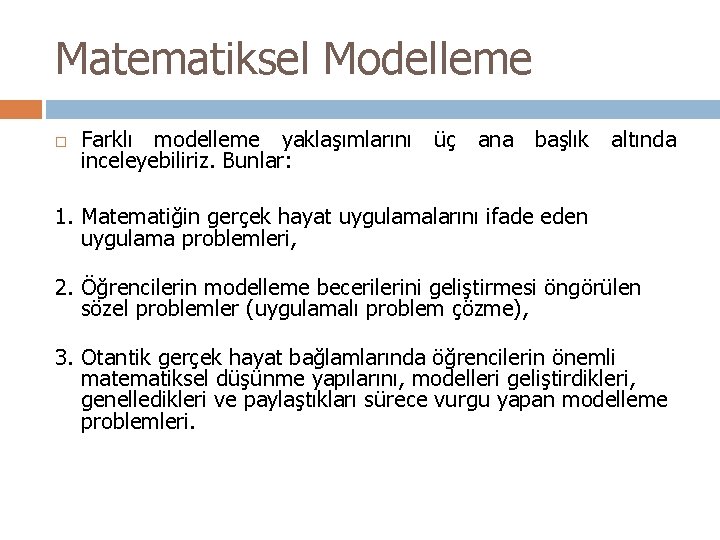 Matematiksel Modelleme Farklı modelleme yaklaşımlarını üç ana başlık altında inceleyebiliriz. Bunlar: 1. Matematiğin gerçek