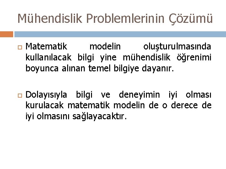 Mühendislik Problemlerinin Çözümü Matematik modelin oluşturulmasında kullanılacak bilgi yine mühendislik öğrenimi boyunca alınan temel