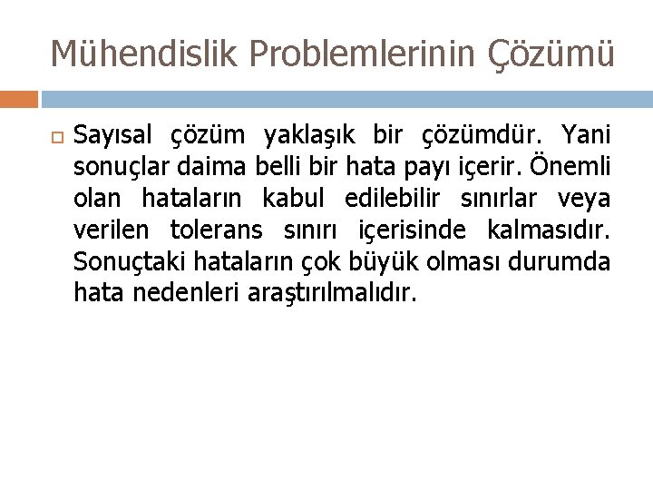 Mühendislik Problemlerinin Çözümü Sayısal çözüm yaklaşık bir çözümdür. Yani sonuçlar daima belli bir hata