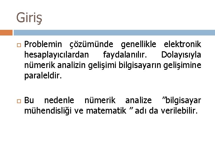 Giriş Problemin çözümünde genellikle elektronik hesaplayıcılardan faydalanılır. Dolayısıyla nümerik analizin gelişimi bilgisayarın gelişimine paraleldir.