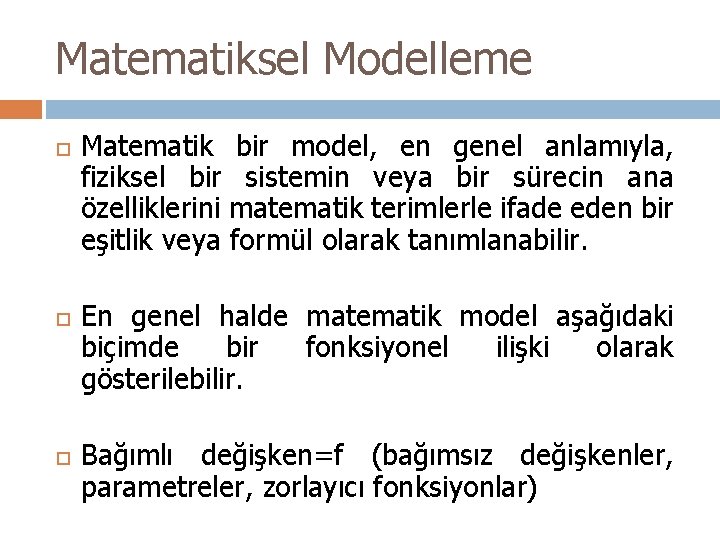 Matematiksel Modelleme Matematik bir model, en genel anlamıyla, fiziksel bir sistemin veya bir sürecin