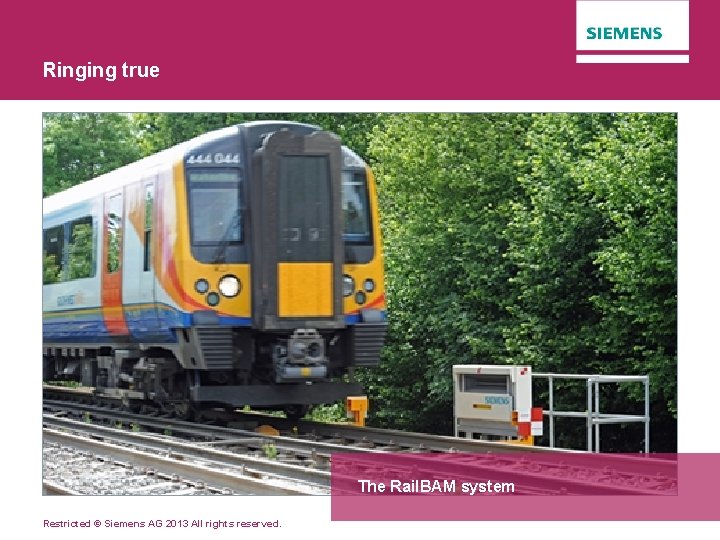 Ringing true The Rail. BAM system Restricted © Siemens AG 2013 All rights reserved.