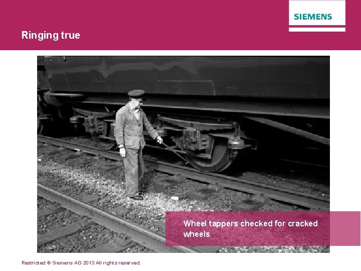 Ringing true Wheel tappers checked for cracked wheels Restricted © Siemens AG 2013 All