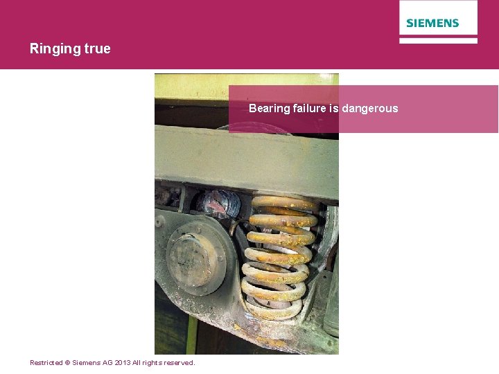 Ringing true Bearing failure is dangerous Restricted © Siemens AG 2013 All rights reserved.