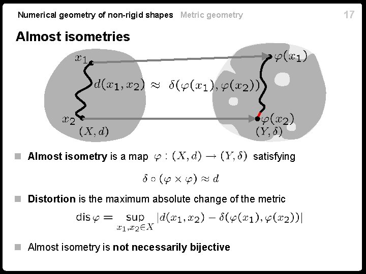 17 Numerical geometry of non-rigid shapes Metric geometry Almost isometries n Almost isometry is