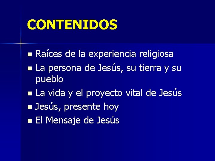 CONTENIDOS Raíces de la experiencia religiosa n La persona de Jesús, su tierra y CONTENIDOS Raíces de la experiencia religiosa n La persona de Jesús, su tierra y