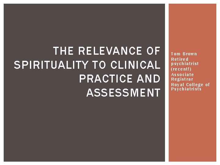 THE RELEVANCE OF SPIRITUALITY TO CLINICAL PRACTICE AND ASSESSMENT Tom Bro wn Retired psychiatri