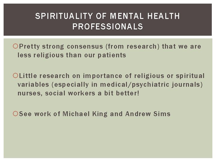 SPIRITUALITY OF MENTAL HEALTH PROFESSIONALS Pretty strong consensus (from research) that we are less