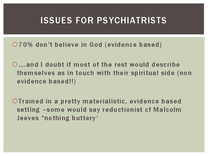 ISSUES FOR PSYCHIATRISTS 70% don’t believe in God (evidence based) …. and I doubt