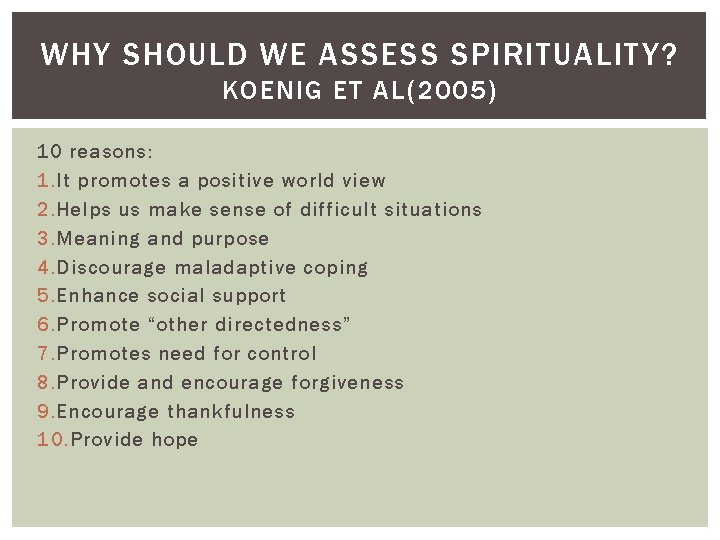 WHY SHOULD WE ASSESS SPIRITUALITY? KOENIG ET AL(2005) 10 reasons: 1. It promotes a