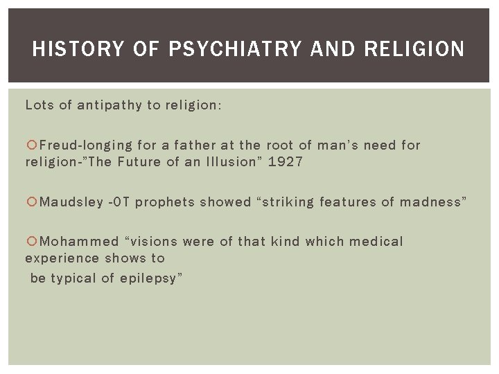 HISTORY OF PSYCHIATRY AND RELIGION Lots of antipathy to religion: Freud-longing for a father