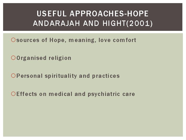 USEFUL APPROACHES-HOPE ANDARAJAH AND HIGHT(2001) sources of Hope, meaning, love comfort Organised religion Personal