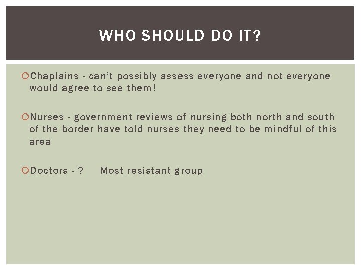 WHO SHOULD DO IT? Chaplains - can’t possibly assess everyone and not everyone would