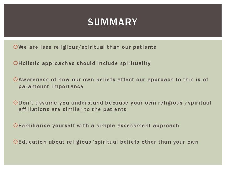 SUMMARY We are less religious/spiritual than our patients Holistic approaches should include spirituality Awareness