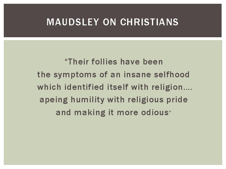 MAUDSLEY ON CHRISTIANS “Their follies have been the symptoms of an insane selfhood which