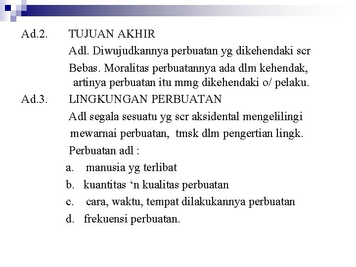 Ad. 2. TUJUAN AKHIR Adl. Diwujudkannya perbuatan yg dikehendaki scr Bebas. Moralitas perbuatannya ada