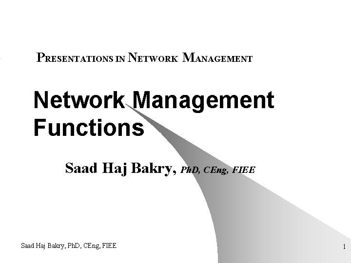 PRESENTATIONS IN NETWORK MANAGEMENT Network Management Functions Saad Haj Bakry, Ph. D, CEng, FIEE