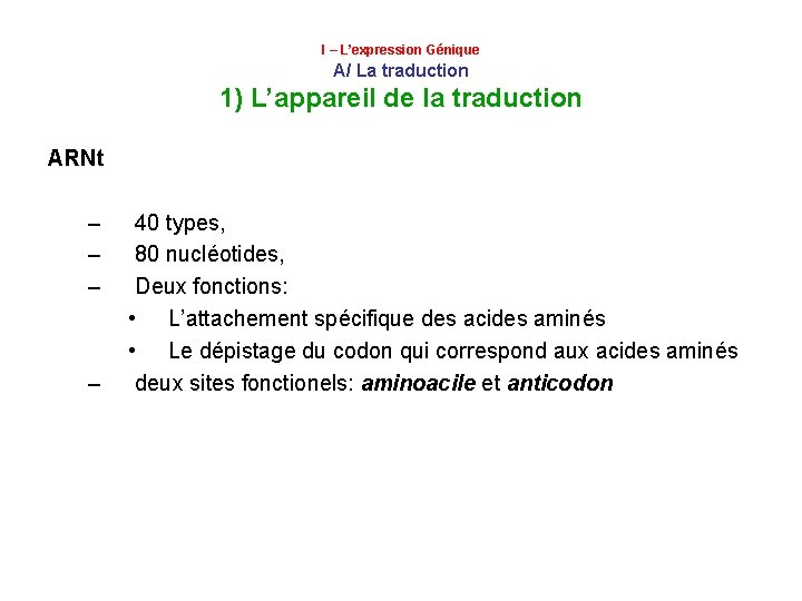 I – L’expression Génique A/ La traduction 1) L’appareil de la traduction ARNt – I – L’expression Génique A/ La traduction 1) L’appareil de la traduction ARNt –