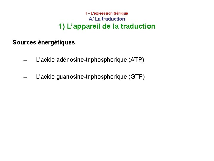 I – L’expression Génique A/ La traduction 1) L’appareil de la traduction Sources énergétiques