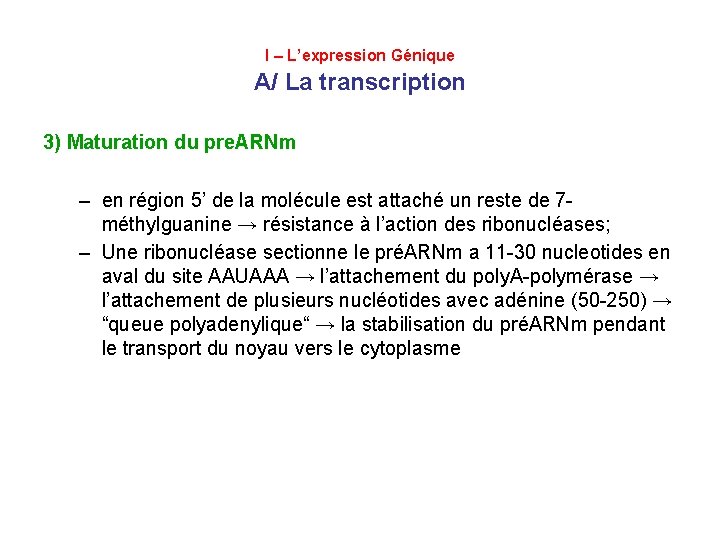 I – L’expression Génique A/ La transcription 3) Maturation du pre. ARNm – en
