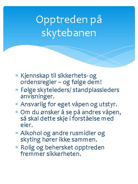 Opptreden på skytebanen Kjennskap til sikkerhets- og ordensregler – og følge dem! Følge skyteleders/