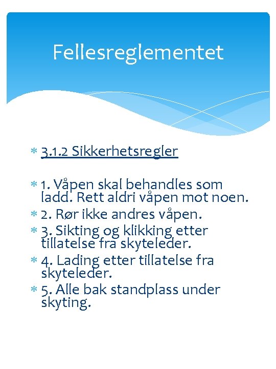 Fellesreglementet 3. 1. 2 Sikkerhetsregler 1. Våpen skal behandles som ladd. Rett aldri våpen