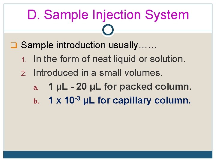 D. Sample Injection System q Sample introduction usually…… 1. 2. In the form of