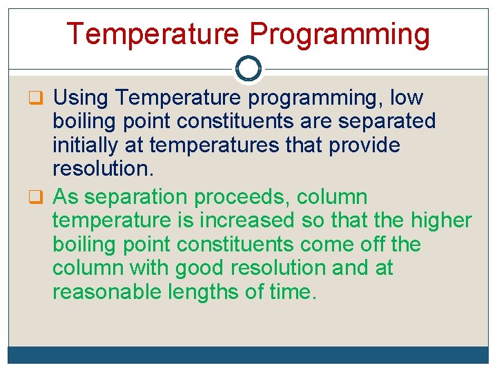 Temperature Programming q Using Temperature programming, low boiling point constituents are separated initially at