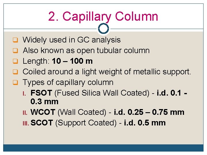 2. Capillary Column q Widely used in GC analysis q Also known as open