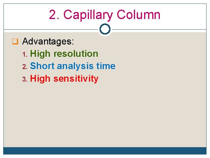 2. Capillary Column q Advantages: High resolution 2. Short analysis time 3. High sensitivity