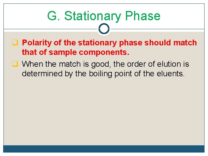 G. Stationary Phase q Polarity of the stationary phase should match that of sample